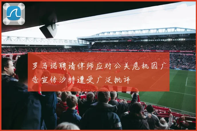 罗马诺聘请律师应对公关危机因广告宣传沙特遭受广泛批评