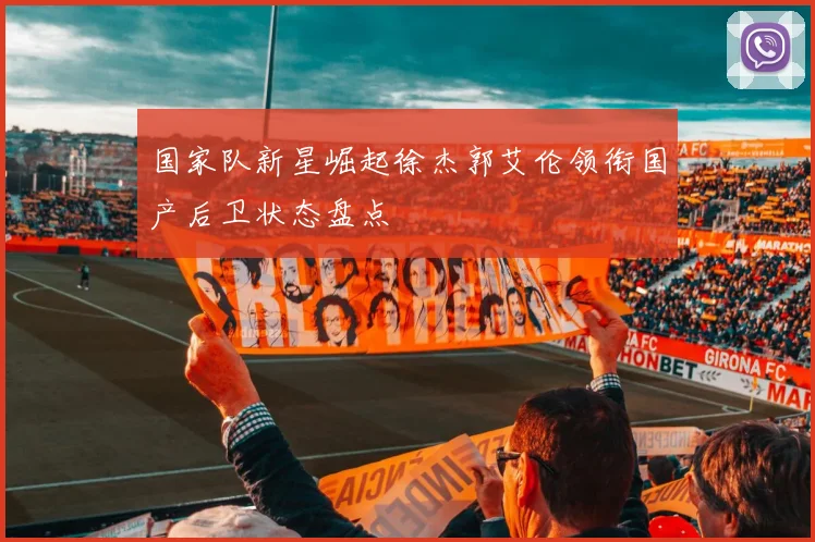 国家队新星崛起徐杰郭艾伦领衔国产后卫状态盘点
