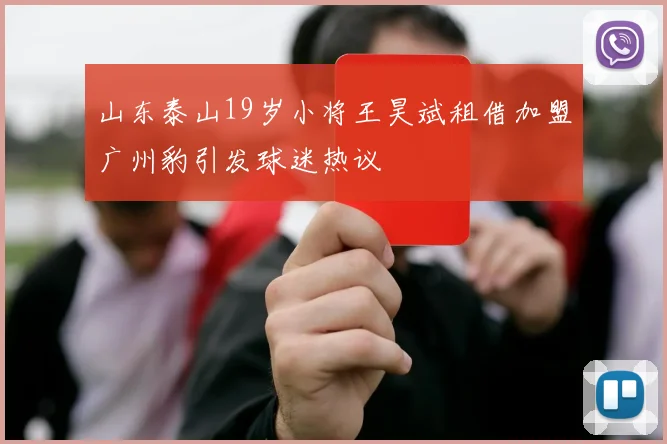 山东泰山19岁小将王昊斌租借加盟广州豹引发球迷热议