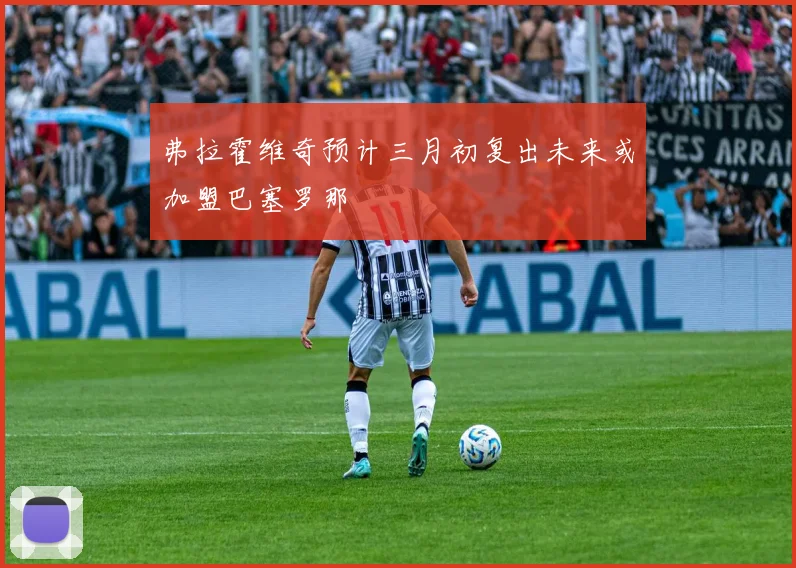 弗拉霍维奇预计三月初复出未来或加盟巴塞罗那