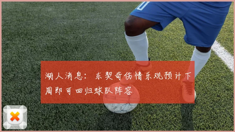 湖人消息：东契奇伤情乐观预计下周即可回归球队阵容