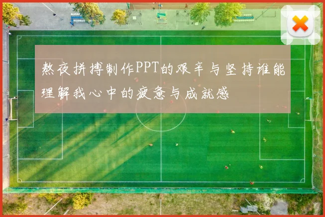 熬夜拼搏制作PPT的艰辛与坚持谁能理解我心中的疲惫与成就感