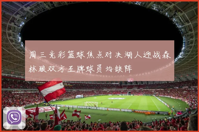 周三竞彩篮球焦点对决湖人迎战森林狼双方王牌球员均缺阵