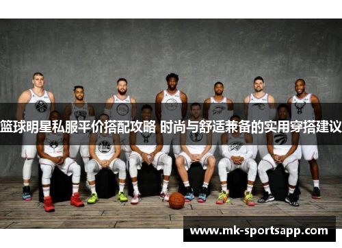 篮球明星私服平价搭配攻略 时尚与舒适兼备的实用穿搭建议